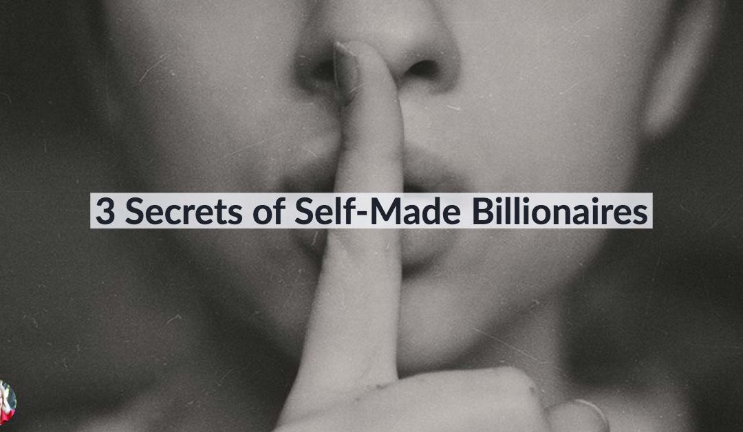 3 Secrets of Self-Made Billionaires
