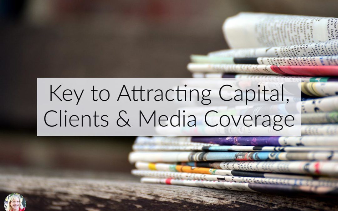 Key #1 To Attracting Capital, Clients & Media Coverage