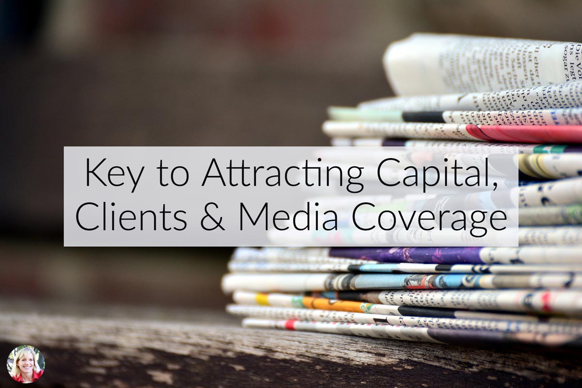 Key #1 To Attracting Capital, Clients & Media Coverage