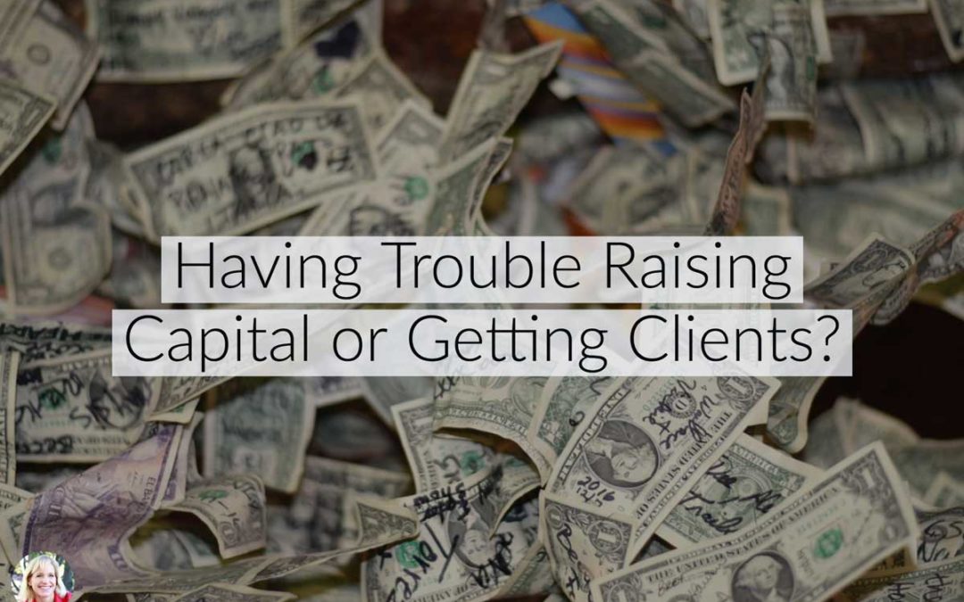 Having Trouble Raising Capital or Getting Clients?