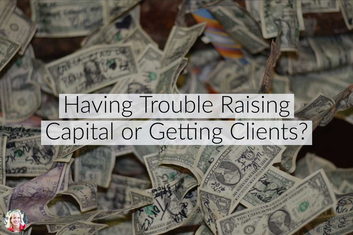 Having Trouble Raising Capital or Getting Clients? What to do when people don’t “get it”